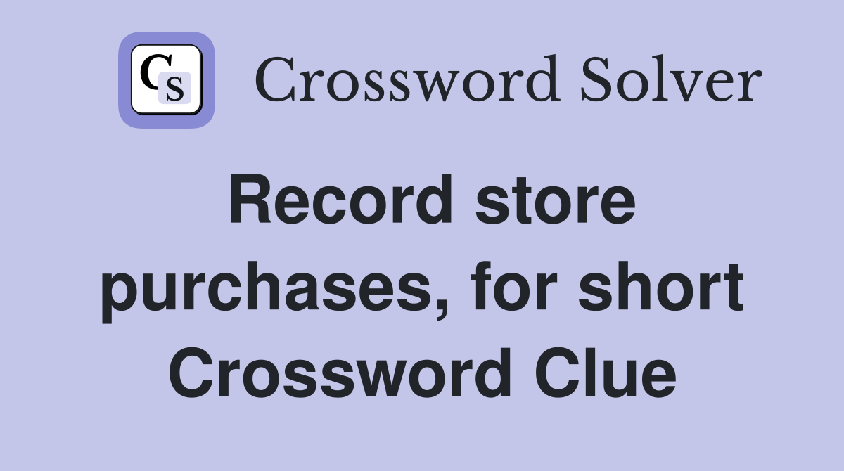 Record store purchases, for short Crossword Clue