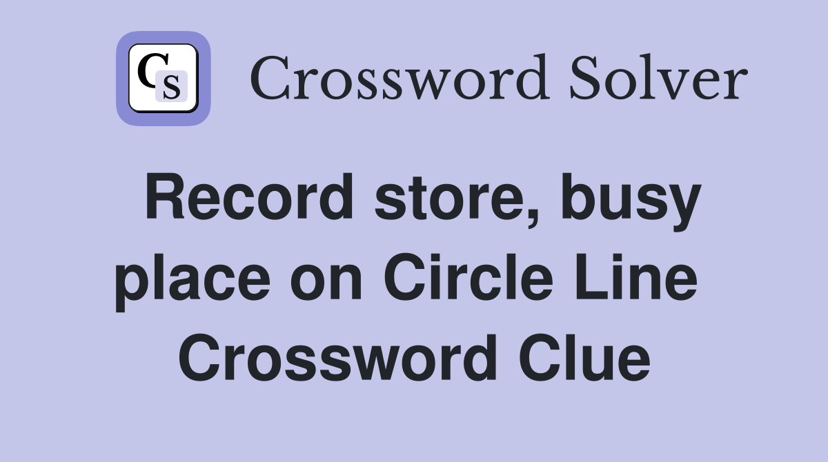 Record store, busy place on Circle Line  Crossword Clue