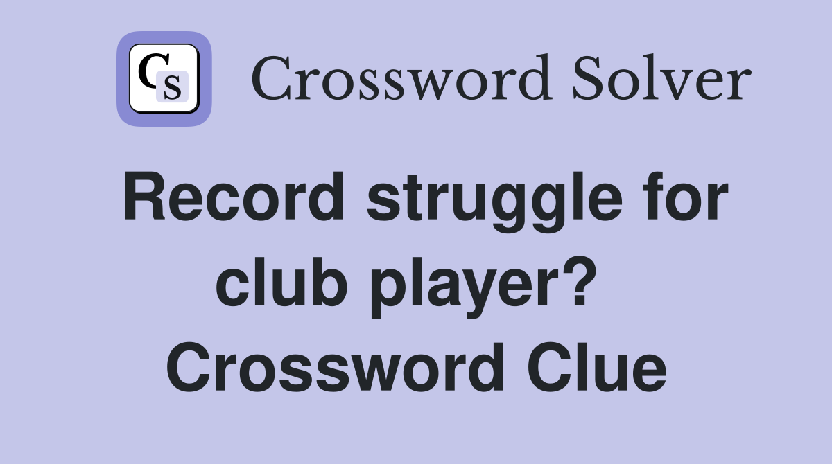 Record struggle for club player?  Crossword Clue