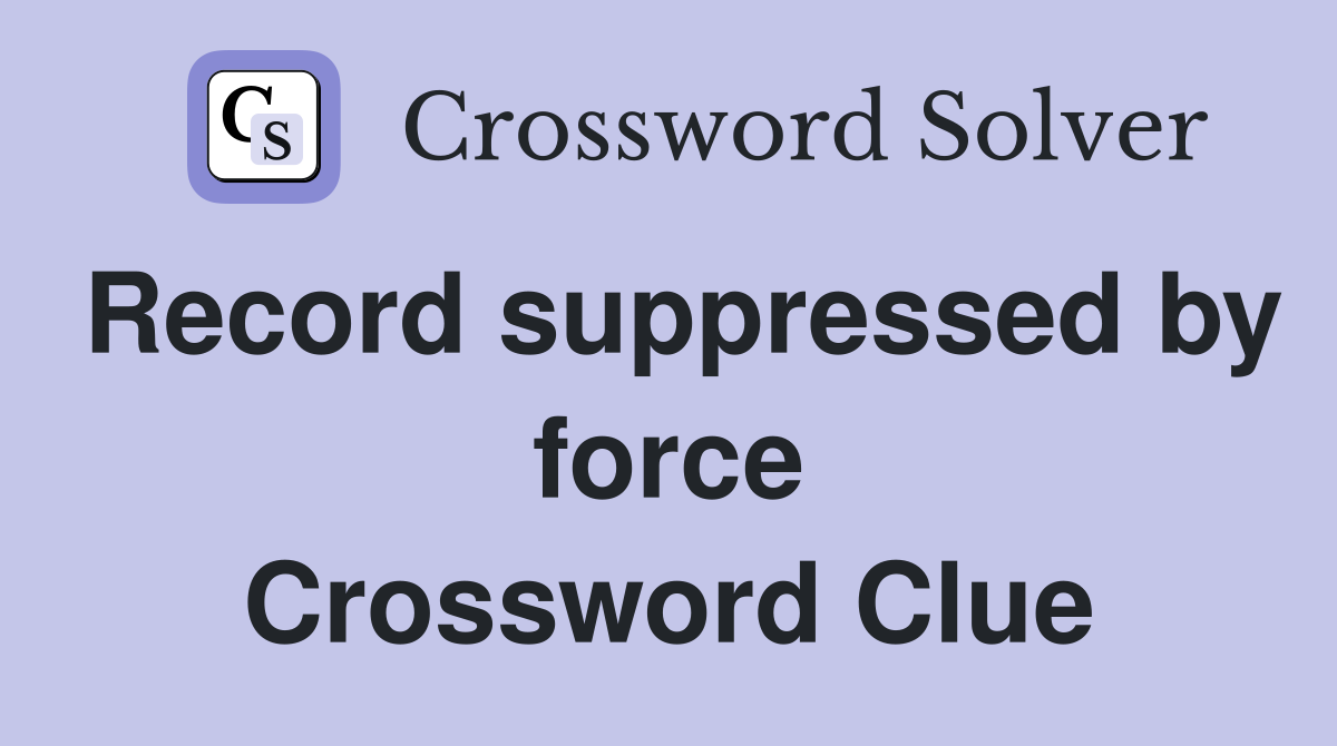 Record suppressed by force Crossword Clue