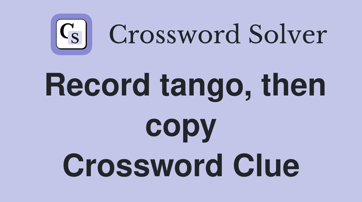 Record tango, then copy Crossword Clue