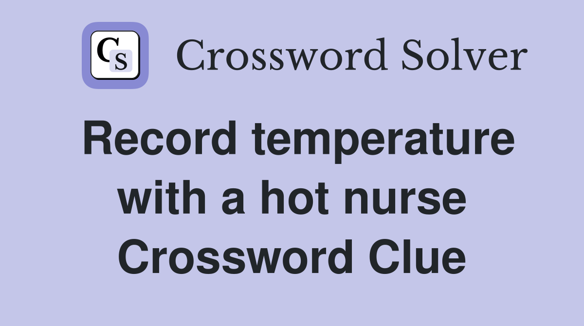 Record temperature with a hot nurse Crossword Clue