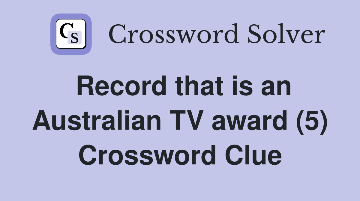 Record that is an Australian TV award (5) Crossword Clue