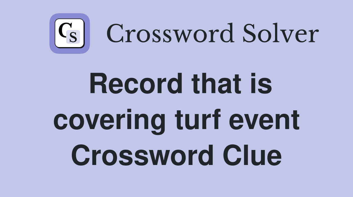 Record that is covering turf event Crossword Clue