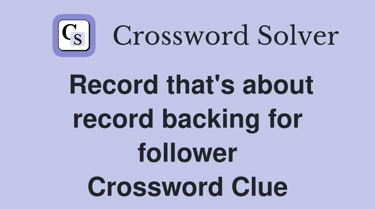 Record that's about record backing for follower Crossword Clue