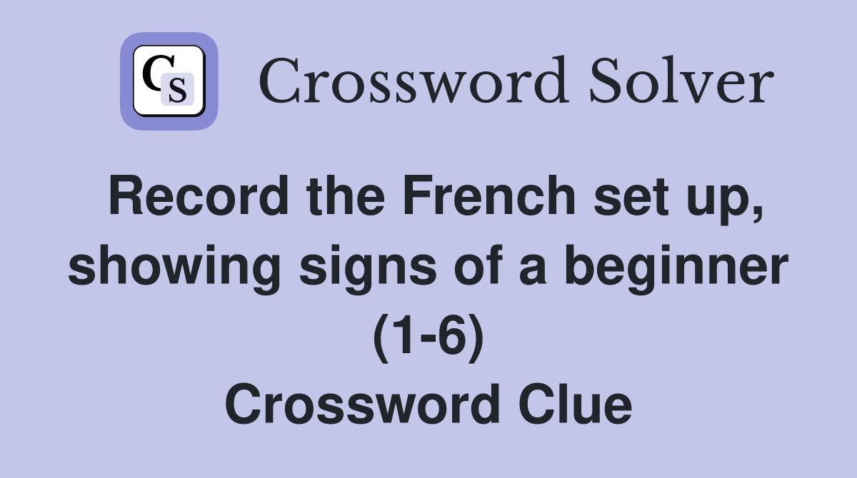 Record the French set up, showing signs of a beginner (1-6) Crossword Clue