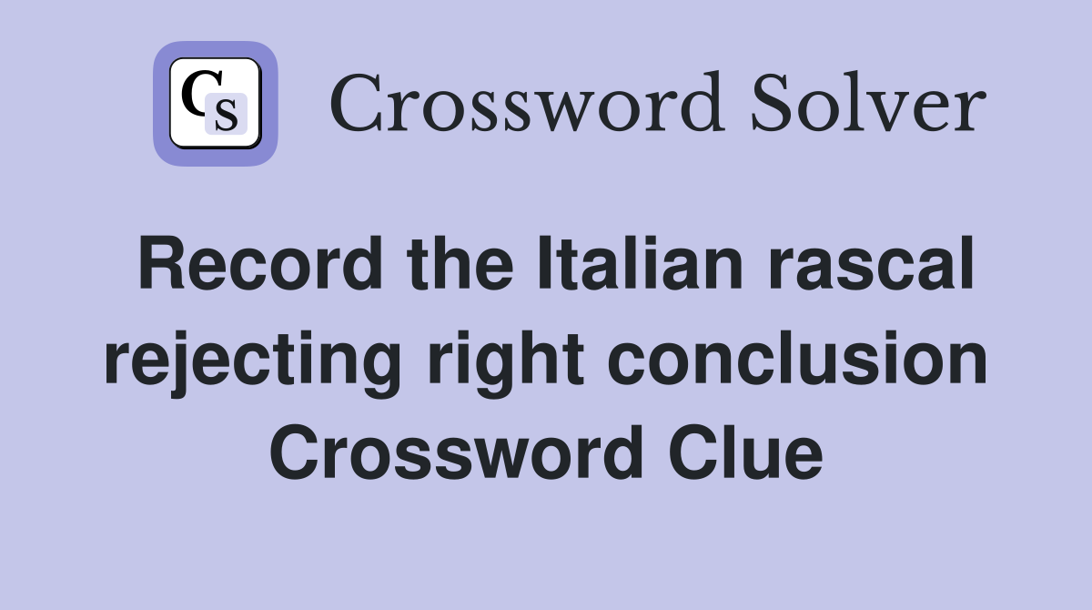 Record the Italian rascal rejecting right conclusion Crossword Clue