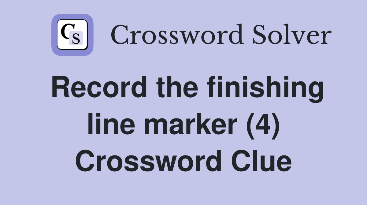 Record the finishing line marker (4) Crossword Clue