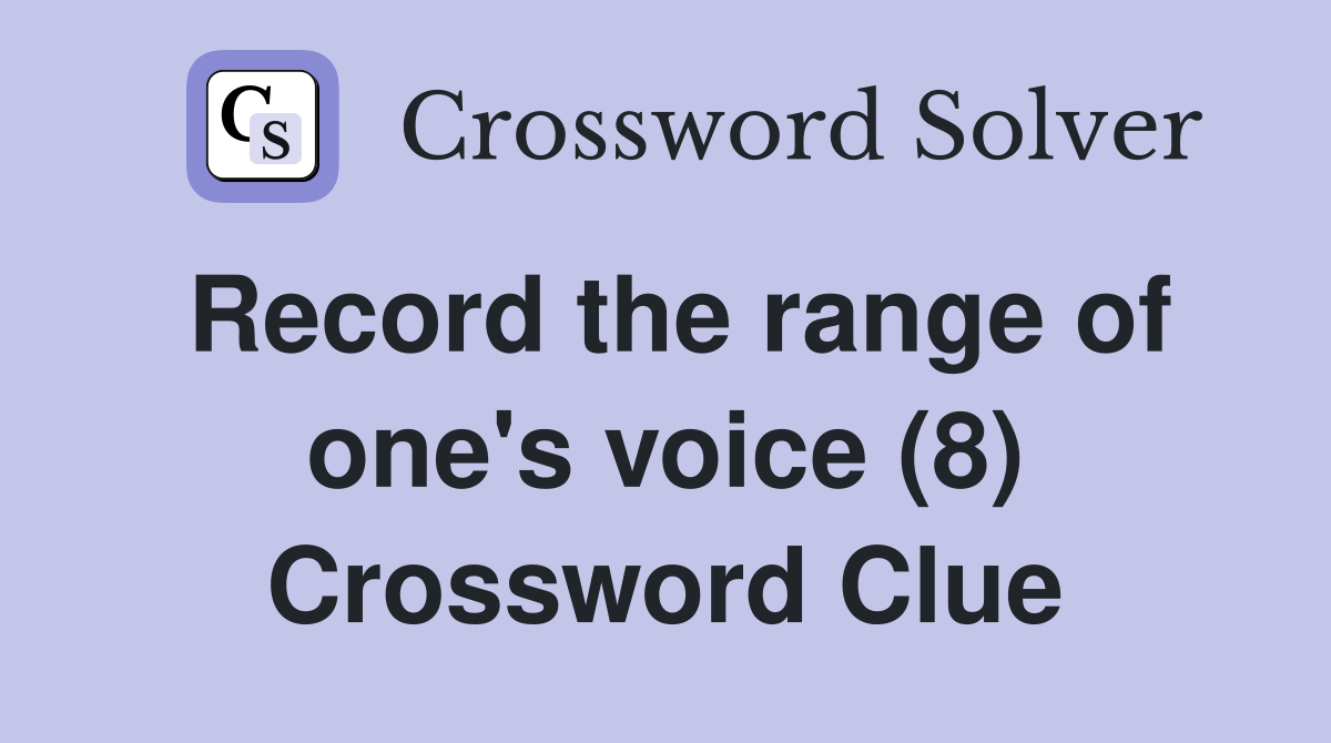 Record the range of one's voice (8) Crossword Clue