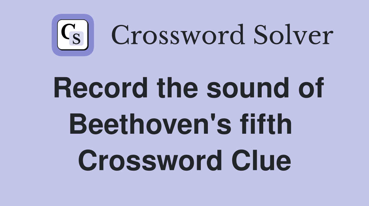 Record the sound of Beethoven's fifth  Crossword Clue