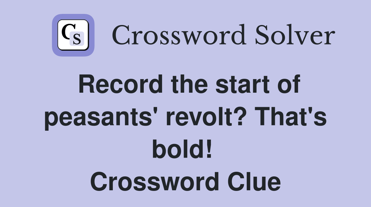 Record the start of peasants' revolt? That's bold!  Crossword Clue