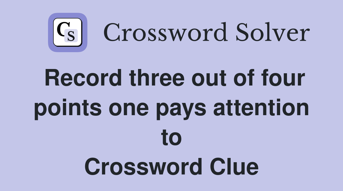 Record three out of four points one pays attention to Crossword Clue