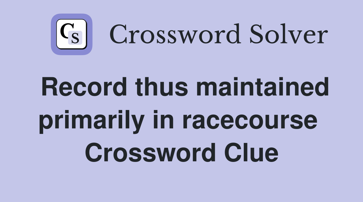 Record thus maintained primarily in racecourse  Crossword Clue