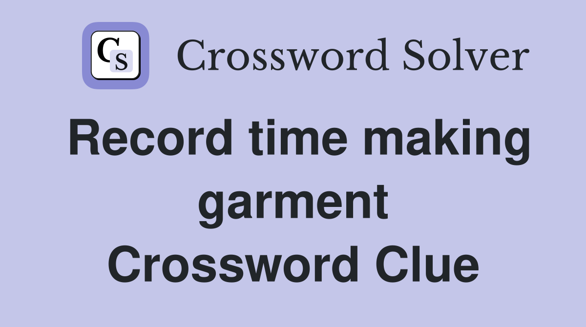 Record time making garment Crossword Clue