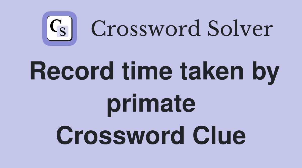 Record time taken by primate Crossword Clue