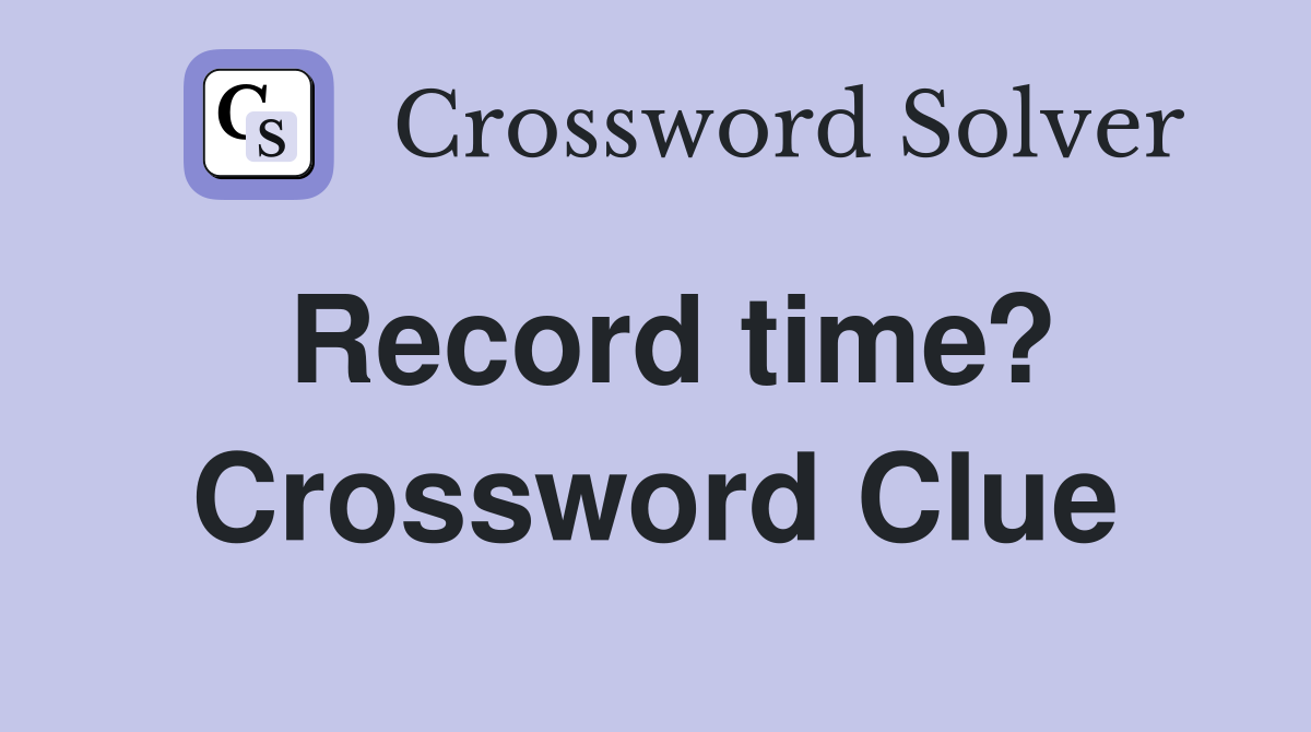 Record time? Crossword Clue