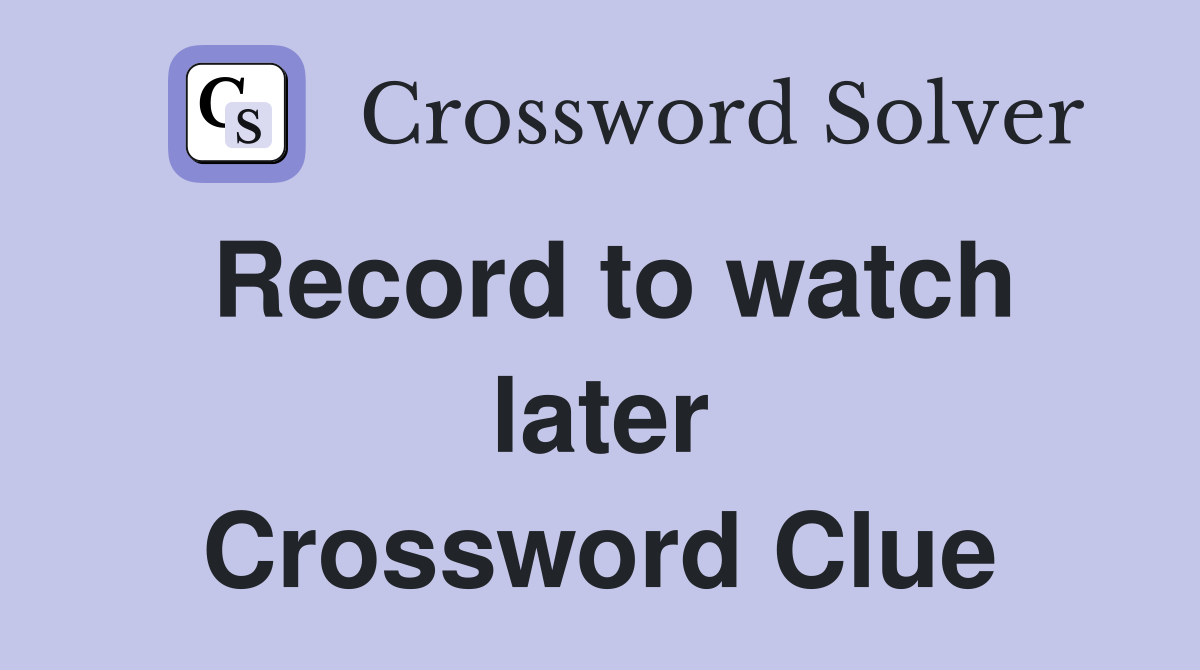 Record to watch later Crossword Clue