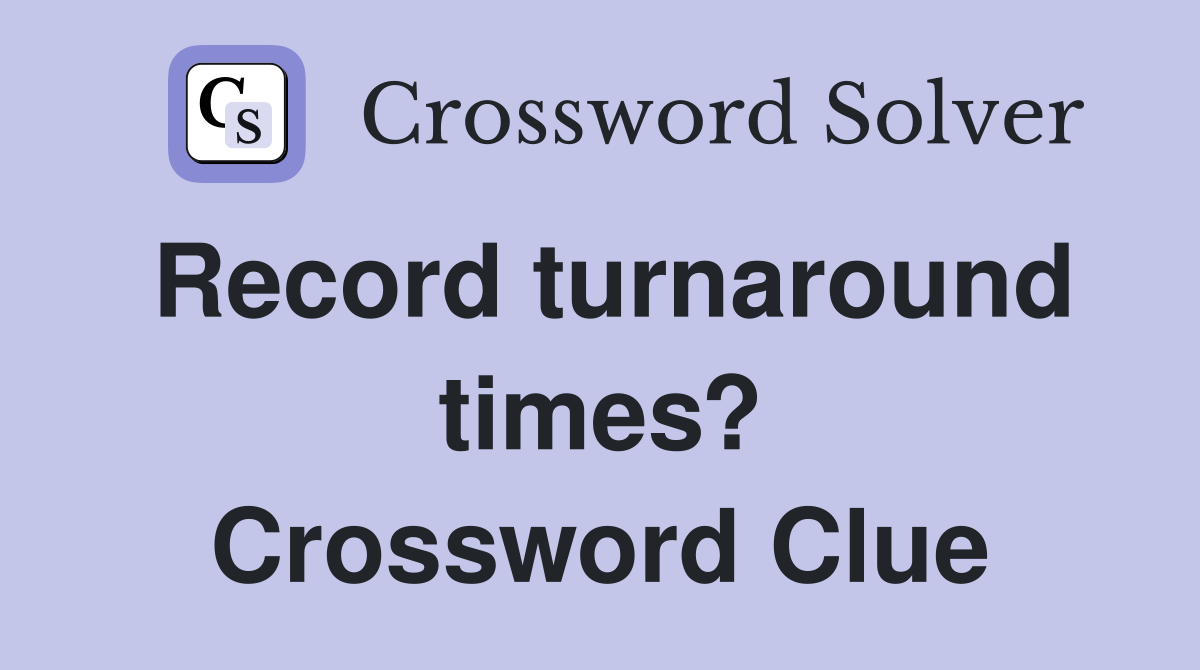 Record turnaround times? Crossword Clue