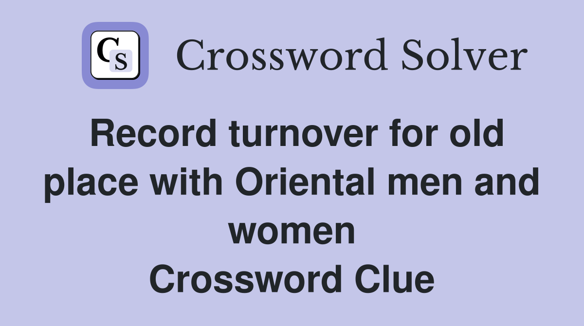 Record turnover for old place with Oriental men and women Crossword Clue
