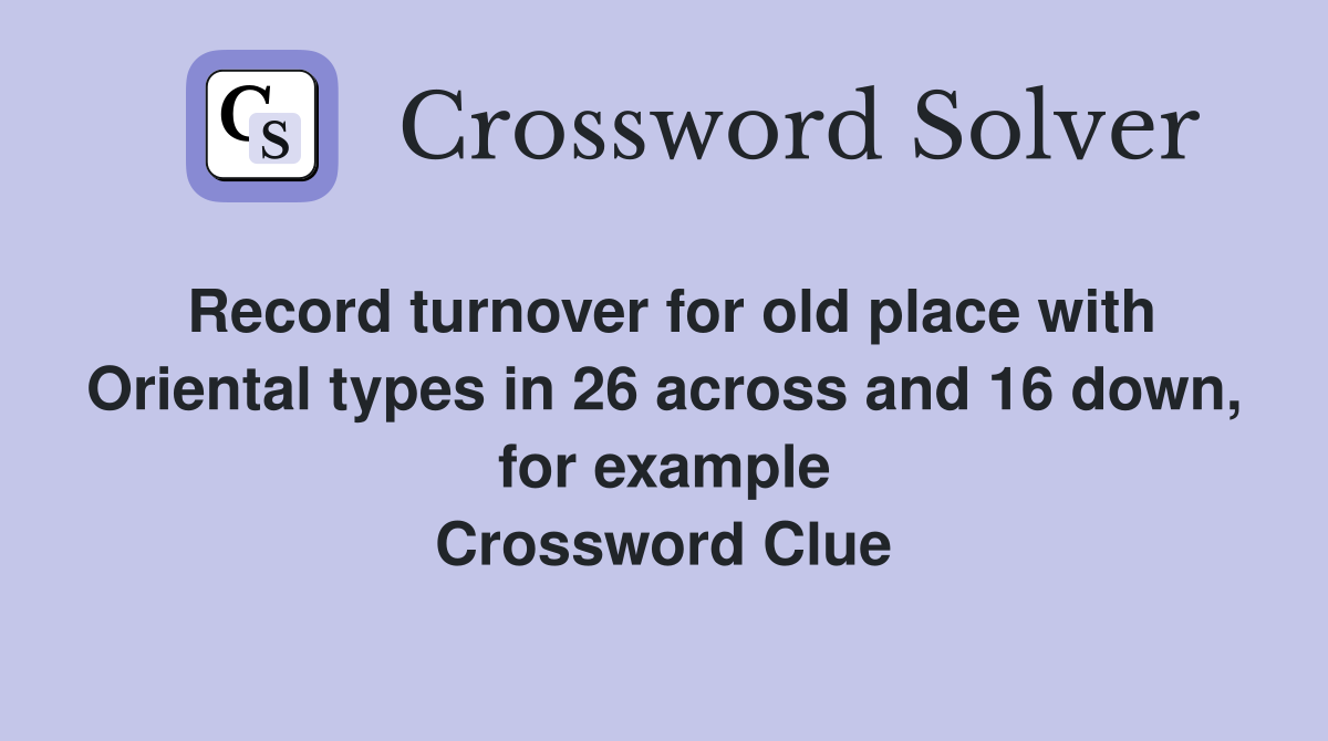 Record turnover for old place with Oriental types in 26 across and 16 down, for example Crossword Clue