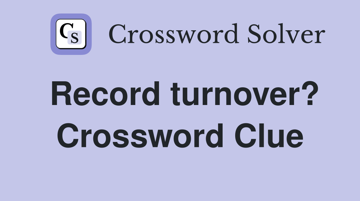 Record turnover? Crossword Clue