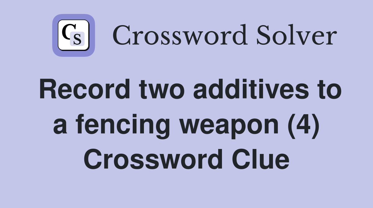 Record two additives to a fencing weapon (4) Crossword Clue