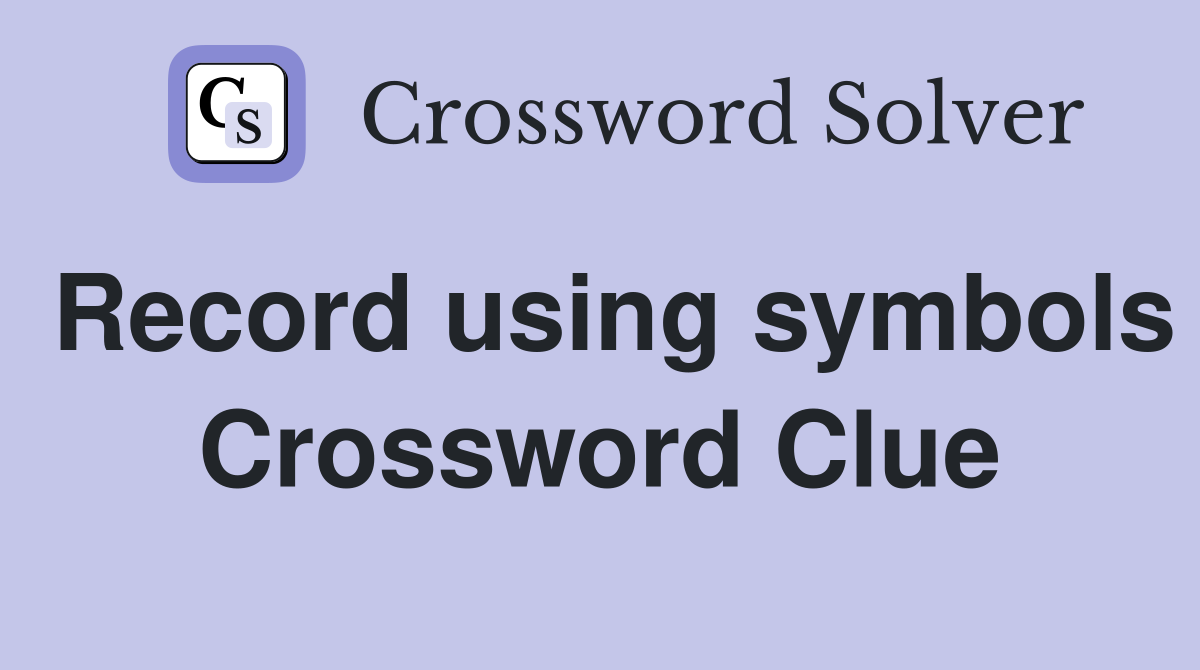 Record using symbols Crossword Clue