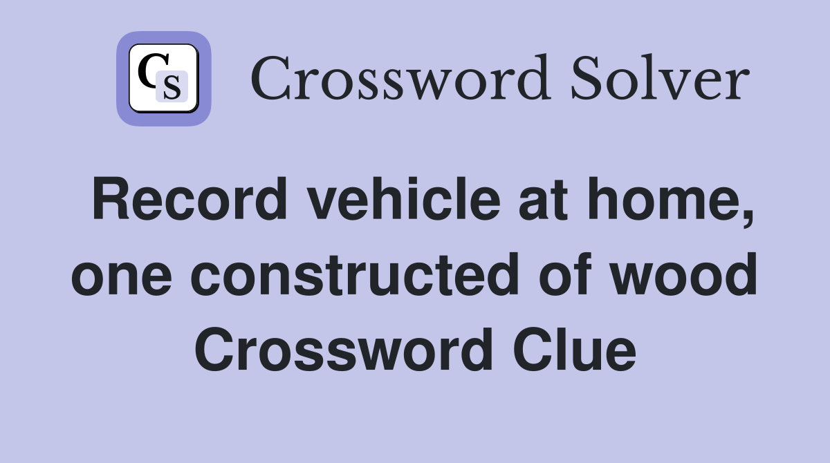 Record vehicle at home, one constructed of wood Crossword Clue