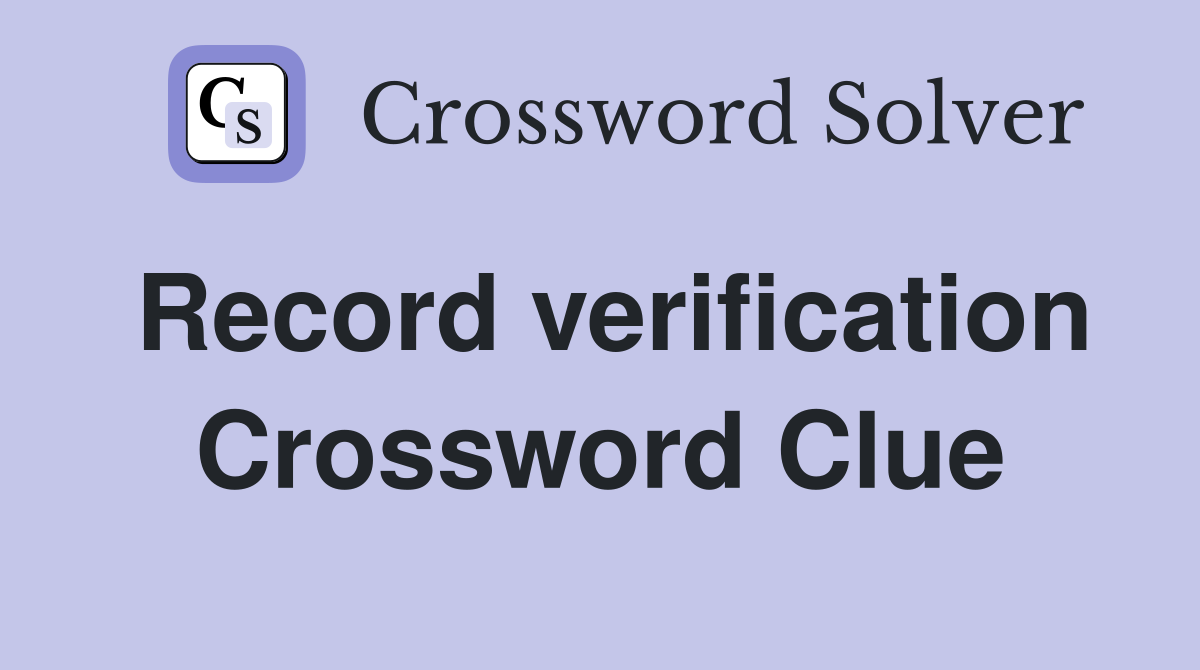 Record verification Crossword Clue
