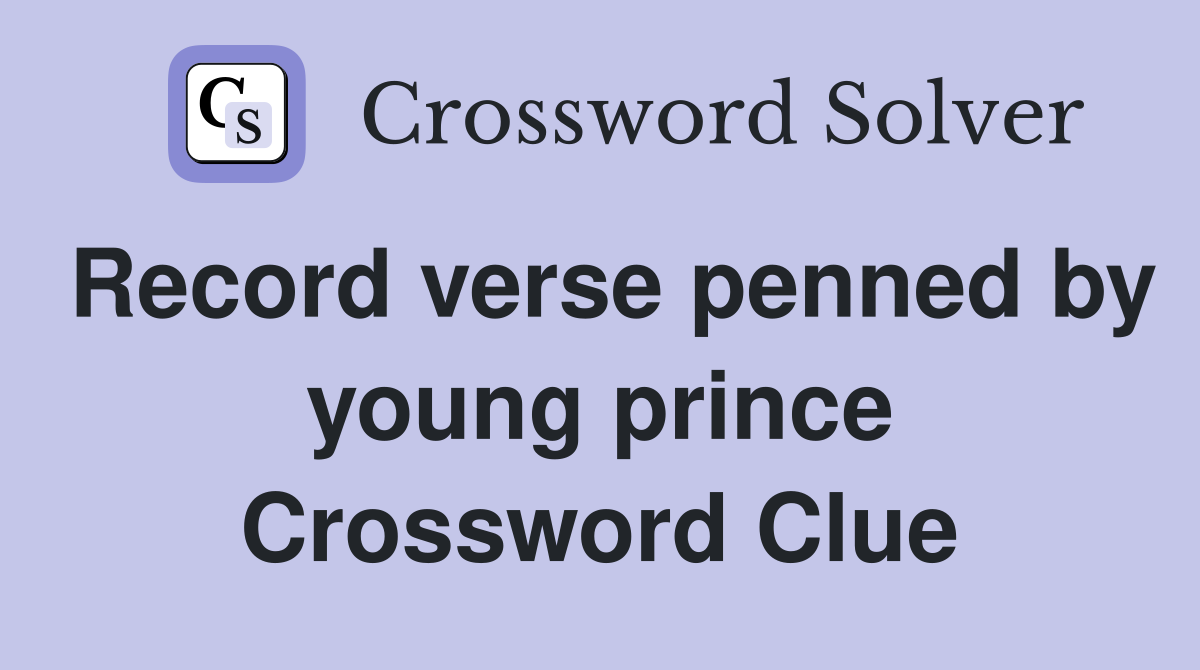 Record verse penned by young prince Crossword Clue
