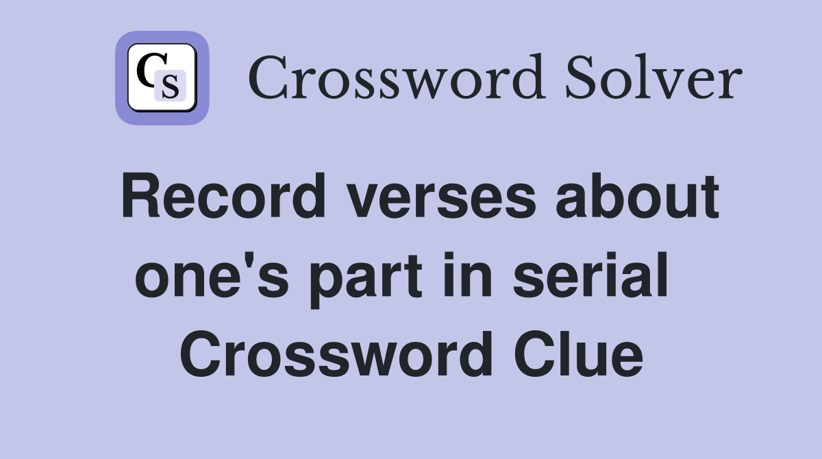 Record verses about one's part in serial  Crossword Clue
