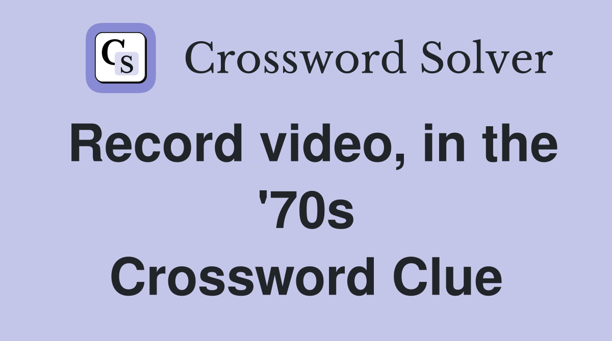 Record video, in the '70s Crossword Clue