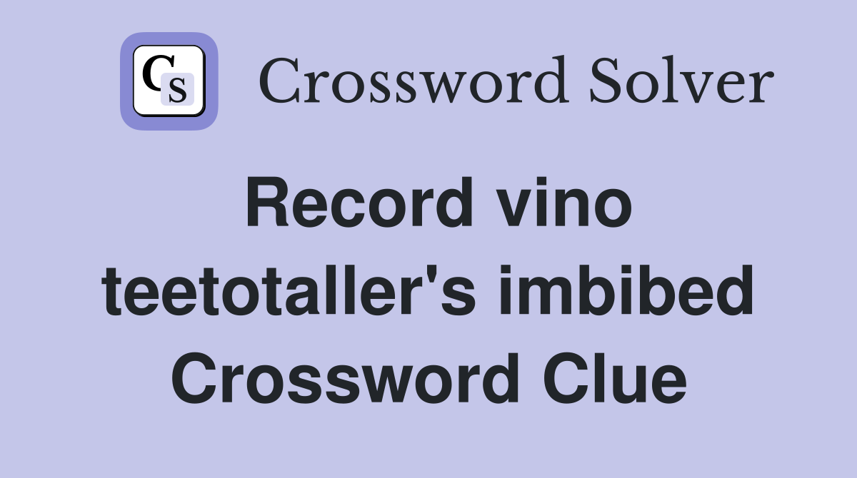 Record vino teetotaller's imbibed Crossword Clue