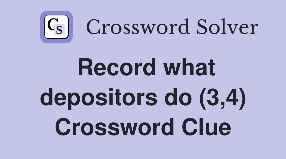 Record what depositors do (3,4) Crossword Clue