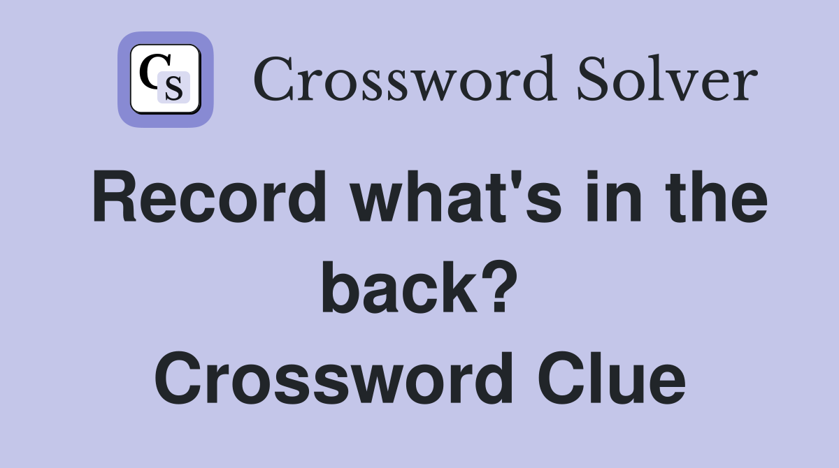 Record what's in the back? Crossword Clue