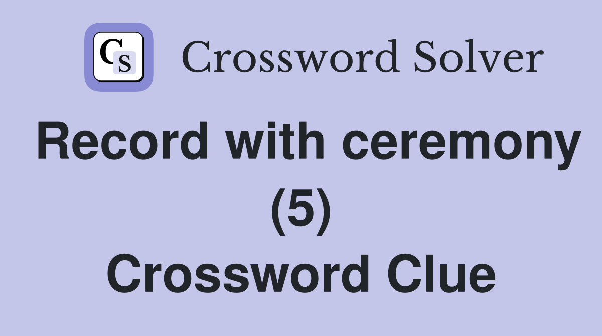 Record with ceremony (5) Crossword Clue