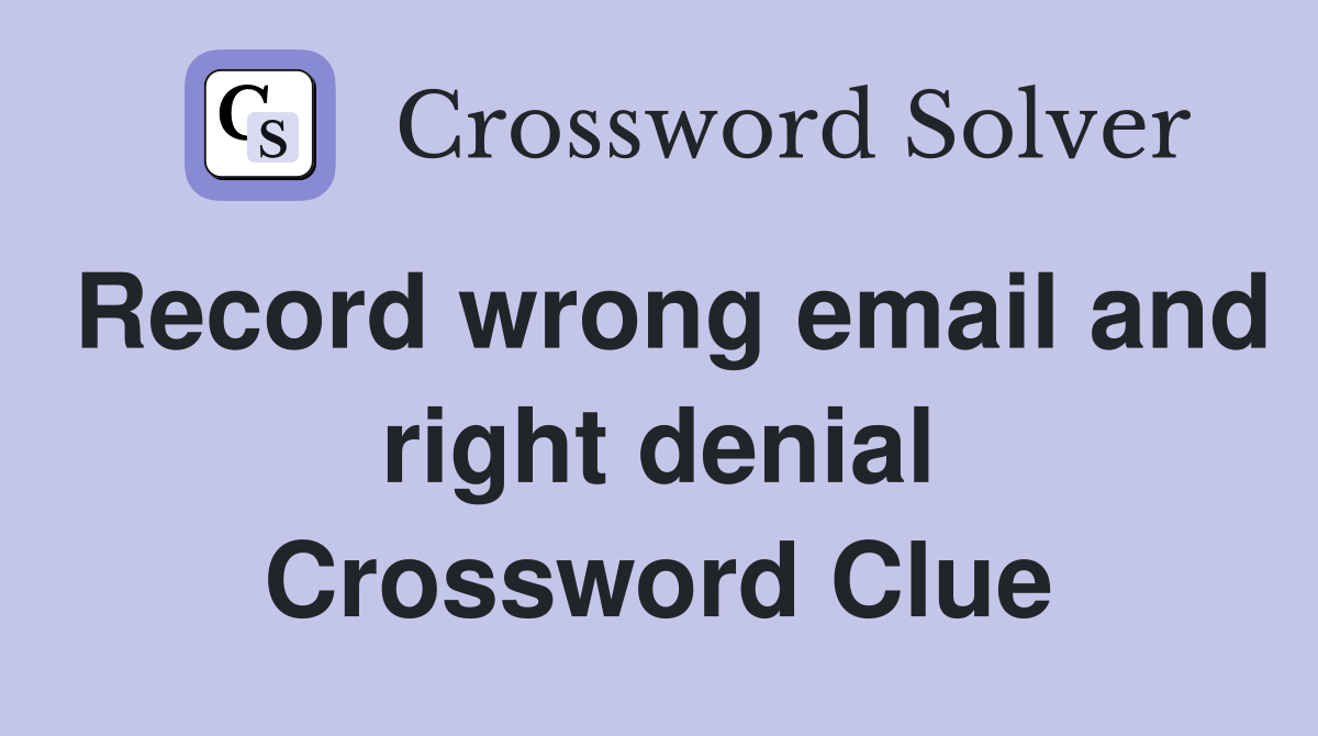 Record wrong email and right denial Crossword Clue