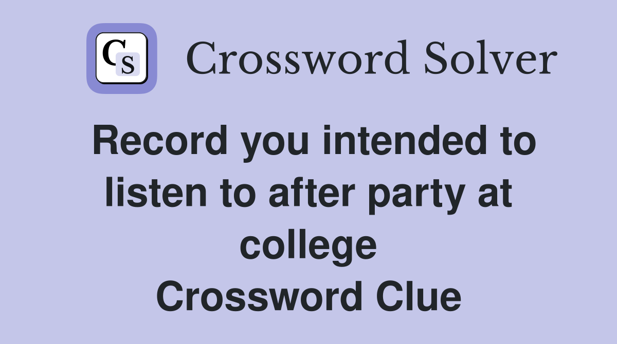 Record you intended to listen to after party at college Crossword Clue