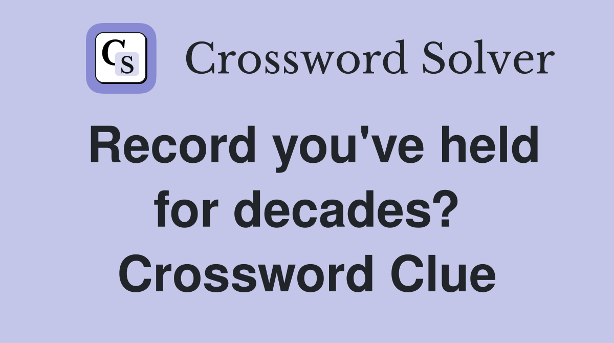 Record you've held for decades? Crossword Clue