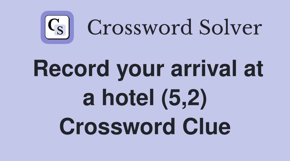 Record your arrival at a hotel (5,2) Crossword Clue