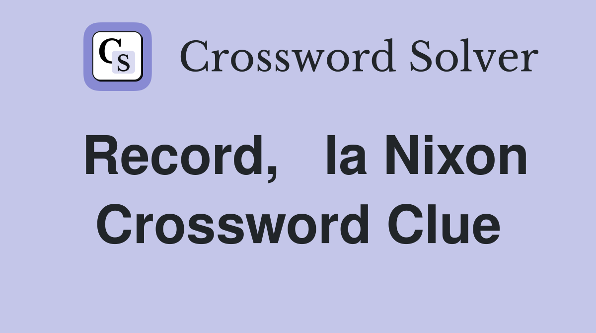 Record,   la Nixon Crossword Clue
