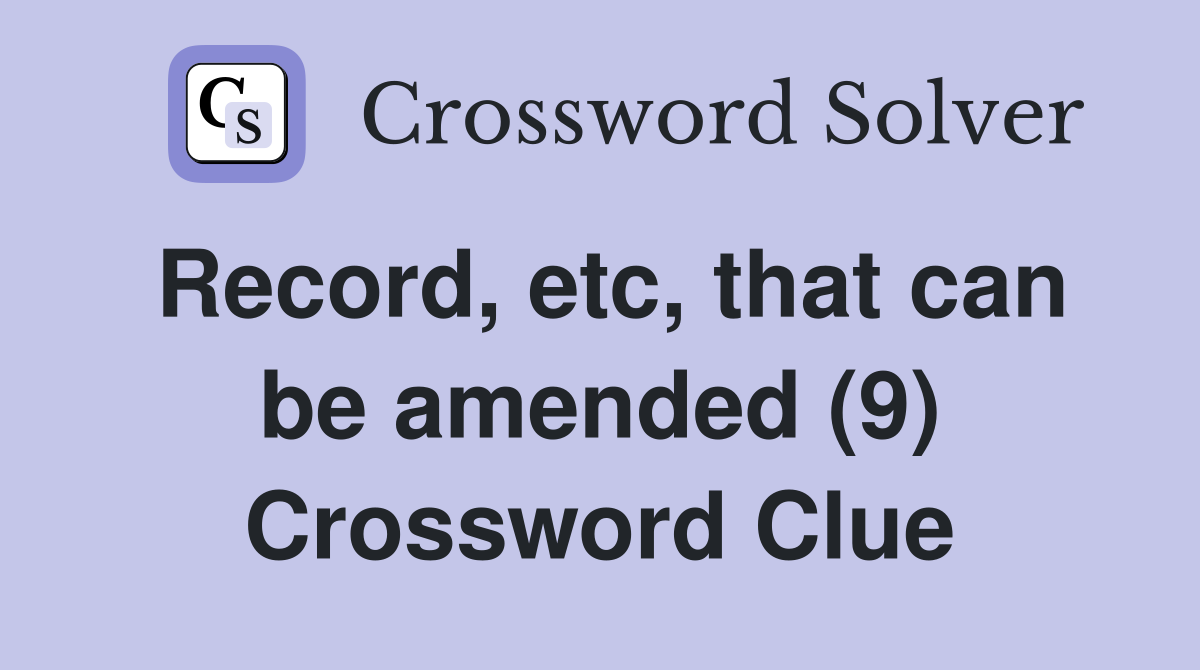 Record, etc, that can be amended (9) Crossword Clue