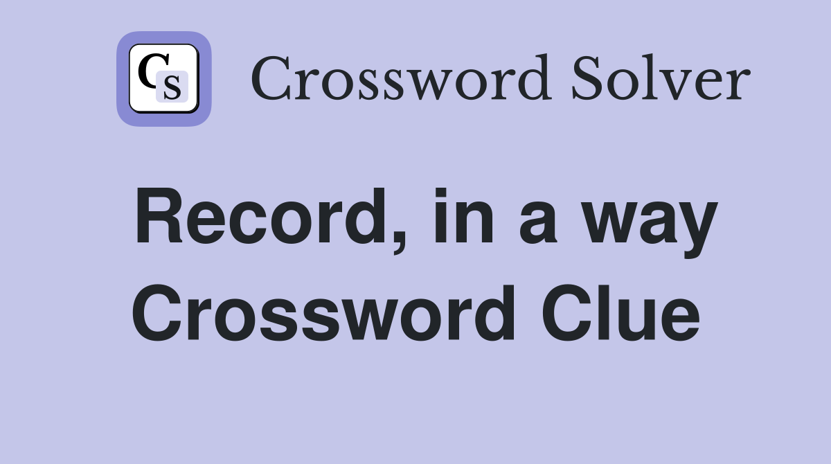 Record, in a way Crossword Clue