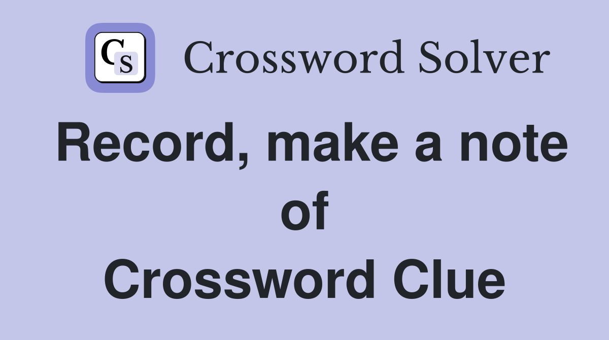 Record, make a note of Crossword Clue