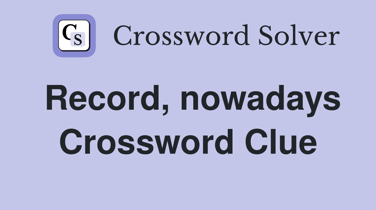 Record, nowadays Crossword Clue