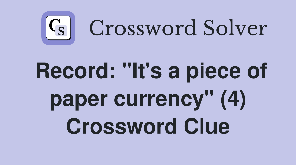 Record: "It's a piece of paper currency" (4) Crossword Clue