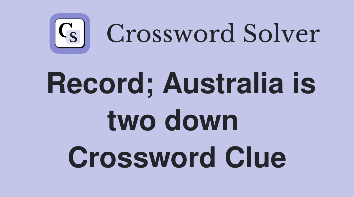 Record; Australia is two down  Crossword Clue