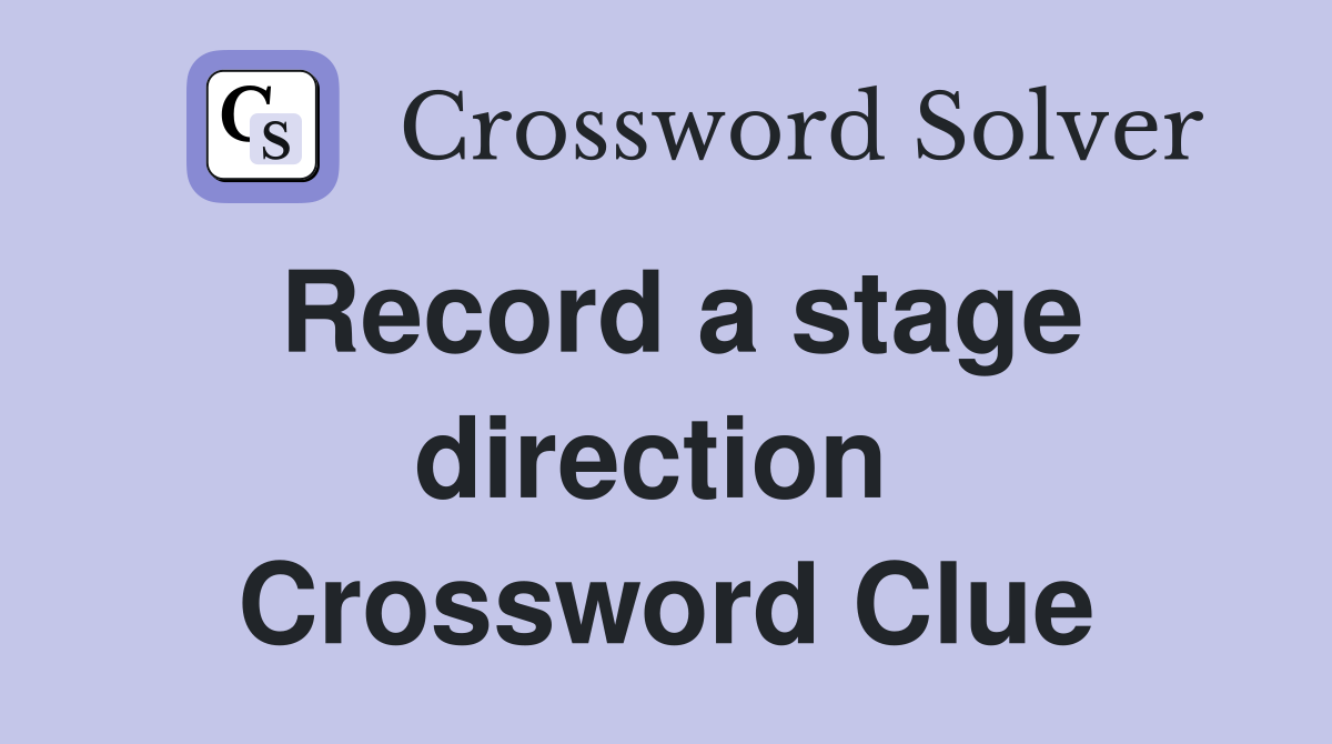 Record a stage direction  Crossword Clue