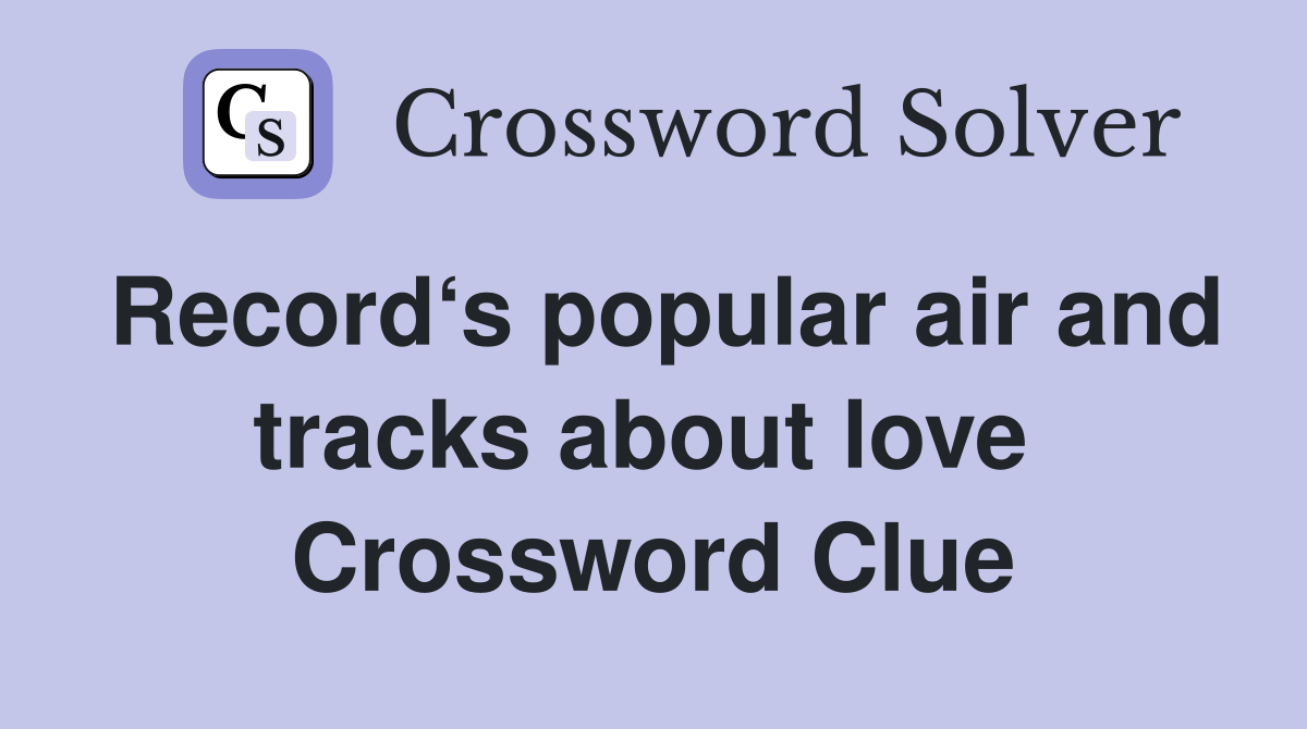 Record‘s popular air and tracks about love  Crossword Clue