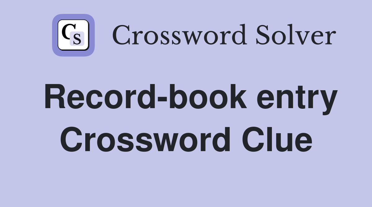 Record-book entry Crossword Clue